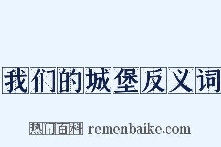 我们的城堡反义词是什么意思的图片